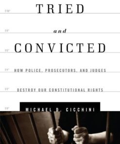 Tried and Convicted: How Police, Prosecutors, and Judges Destroy Our Constitutional Rights eBook