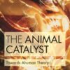 The Animal Catalyst: Towards Ahuman Theory eBook
