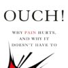 Ouch!: Why Pain Hurts, and Why it Doesn't Have To eBook