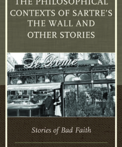 The Philosophical Contexts of Sartre’s The Wall and Other Stories: Stories of Bad Faith eBook