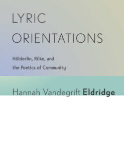 Lyric Orientations: Hölderlin, Rilke, and the Poetics of Community eBook