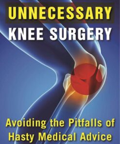 A Patient's Guide to Unnecessary Knee Surgery: How to Avoid the Pitfalls of Hasty Medical Advice eBook