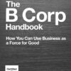 The B Corp Handbook: How You Can Use Business as a Force for Good eBook