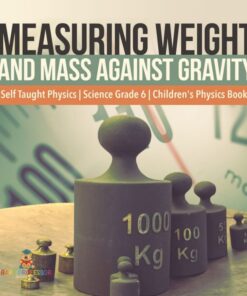 Measuring Weight and Mass Against Gravity | Self Taught Physics | Science Grade 6 | Children's Physics Books eBook