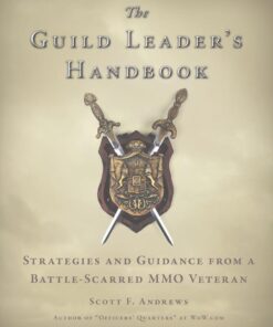 The Guild Leader's Handbook: Strategies and Guidance from a Battle-Scarred MMO Veteran eBook