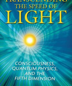 Transcending the Speed of Light: Consciousness, Quantum Physics, and the Fifth Dimension eBook