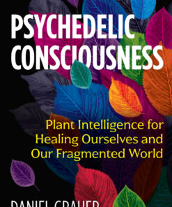Psychedelic Consciousness: Plant Intelligence for Healing Ourselves and Our Fragmented World eBook
