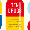 Ten Drugs: How Plants, Powders, and Pills Have Shaped the History of Medicine eBook