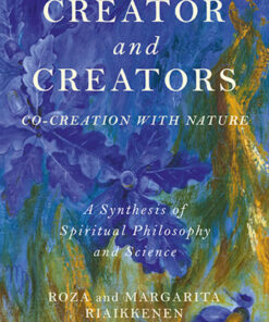 Creator and Creators: Co-Creation With Nature - A Synthesis Of Spiritual Philosophy And Science eBook