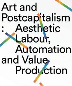 Art and Postcapitalism: Aesthetic Labour, Automation and Value Production eBook