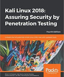 Kali Linux 2018: Assuring Security by Penetration Testing: Unleash the full potential of Kali Linux 2018, now with updated tools, 4th Edition eBook