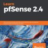 Learn pfSense 2.4: Get up and running with Pfsense and all the core concepts to build firewall and routing solutions eBook