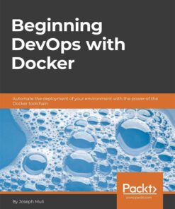Beginning DevOps with Docker: Automate the deployment of your environment with the power of the Docker toolchain eBook