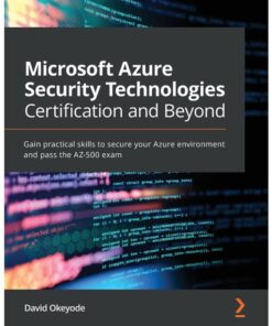 Microsoft Azure Security Technologies Certification and Beyond: Gain practical skills to secure your Azure environment and pass the AZ-500 exam eBook