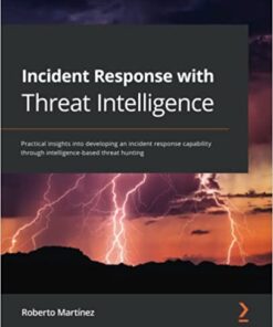 Incident Response with Threat Intelligence: Practical insights into developing an incident response capability through intelligence-based threat hunting eBook