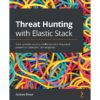 Threat Hunting with Elastic Stack: Solve complex security challenges with integrated prevention, detection, and response eBook