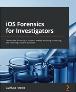 iOS Forensics for Investigators: Take mobile forensics to the next level by analyzing, extracting, and reporting sensitive evidence eBook