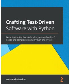 Crafting Test-Driven Software with Python: Write test suites that scale with your applications' needs and complexity using Python and PyTest eBook