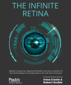 The Infinite Retina: Spatial Computing, Augmented Reality, and how a collision of new technologies are bringing about the next tech revolution eBook
