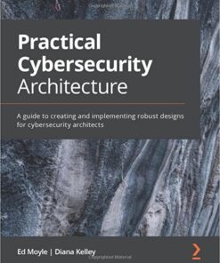 Practical Cybersecurity Architecture: A guide to creating and implementing robust designs for cybersecurity architects eBook