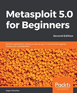 Metasploit 5.0 for Beginners: Perform penetration testing to secure your IT environment against threats and vulnerabilities, 2nd Edition eBook