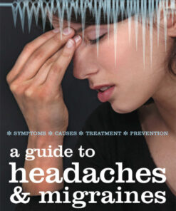 A Guide to Headaches and Migraines: Symptoms; Causes; Treatment; Prevention eBook