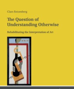 The Question of Understanding Otherwise: Rehabilitating the Interpretation of Art eBook