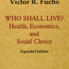Who Shall Live? Health, Economics And Social Choice (2nd Expanded Edition): Health, Economics and Social Choice eBook