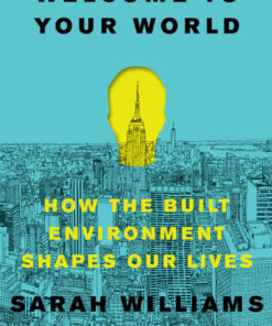 Welcome to Your World: How the Built Environment Shapes Our Lives eBook