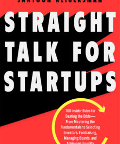 Straight Talk for Startups: 100 Insider Rules for Beating the Odds--From Mastering the Fundamentals to Selecting Investors, Fundraising, Managing Boards, and Achieving Liquidity eBook