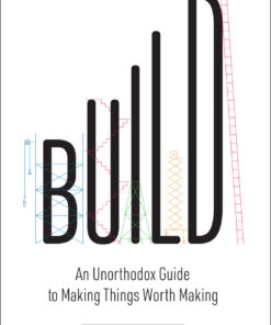 Build: An Unorthodox Guide to Making Things Worth Making eBook