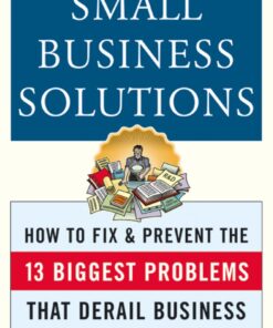 Small Business Solutions: How to Fix and Prevent the 13 Biggest Problems That Derail Business eBook