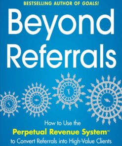 Beyond Referrals: How to Use the Perpetual Revenue System to Convert Referrals into High-Value Clients eBook