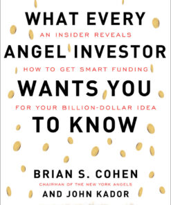 What Every Angel Investor Wants You to Know: An Insider Reveals How to Get Smart Funding for Your Billion Dollar Idea eBook