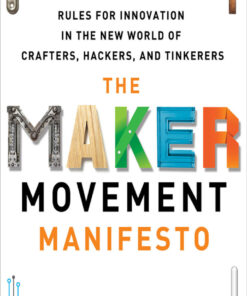 The Maker Movement Manifesto: Rules for Innovation in the New World of Crafters, Hackers, and Tinkerers eBook
