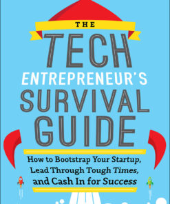 The Tech Entrepreneur's Survival Guide: How to Bootstrap Your Startup, Lead Through Tough Times, and Cash In for Success 1st Edition How to Bootstrap Your Startup, Lead Through Tough Times, and Cash In for Success eBook