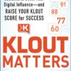 Klout Matters: How to Engage Customers, Boost Your Digital Influence--and Raise Your Klout Score for Success eBook