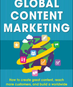 Global Content Marketing: How to Create Great Content, Reach More Customers, and Build a Worldwide Marketing Strategy that Works eBook