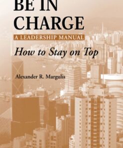 Be in Charge: A Leadership Manual: How to Stay on Top eBook