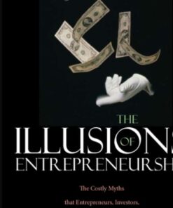 The Illusions of Entrepreneurship: The Costly Myths That Entrepreneurs, Investors, and Policy Makers Live By eBook