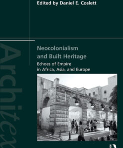 Neocolonialism and Built Heritage: Echoes of Empire in Africa, Asia, and Europe eBook