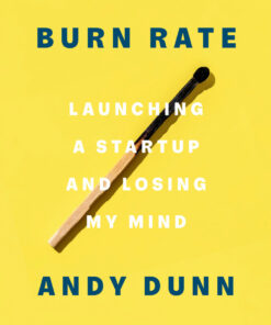Burn Rate: Launching a Startup and Losing My Mind eBook