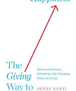 The Giving Way to Happiness: Stories and Science Behind the Life-Changing Power of Giving eBook
