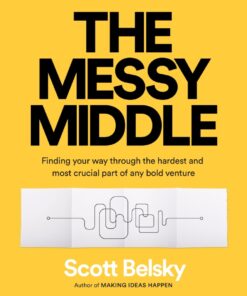 The Messy Middle: Finding Your Way Through the Hardest and Most Crucial Part of Any Bold Venture eBook