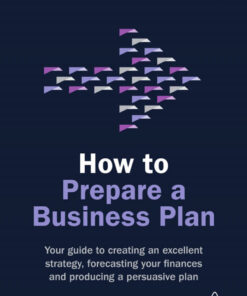 How to Prepare a Business Plan: Your Guide to Creating an Excellent Strategy, Forecasting Your Finances and Producing a Persuasive Plan eBook