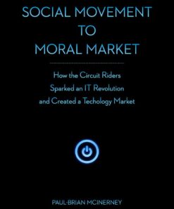 From Social Movement to Moral Market: How the Circuit Riders Sparked an IT Revolution and Created a Technology Market eBook