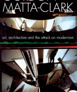 Gordon Matta-Clark: Art, Architecture and the Attack on Modernism eBook