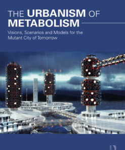 The Urbanism of Metabolism: Visions, Scenarios and Models for the Mutant City of Tomorrow eBook