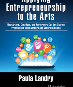 Applying Entrepreneurship to the Arts: How Artists, Creatives, and Performers Can Use Startup Principles to Build Careers and Generate Income eBook