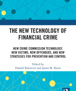 The New Technology of Financial Crime: New Crime Commission Technology, New Victims, New Offenders, and New Strategies for Prevention and Control eBook